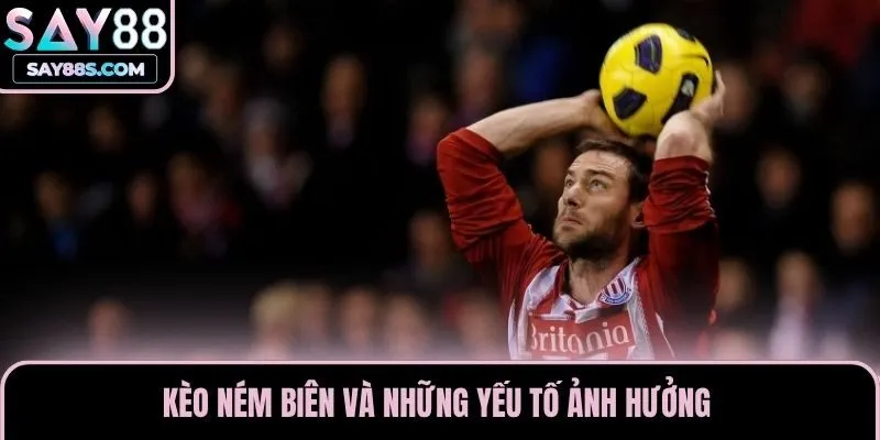 Kèo ném biên và những yếu tố ảnh hưởng 